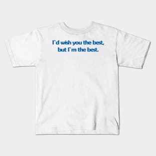 I`d wish you the best,but I`m the best. Kids T-Shirt